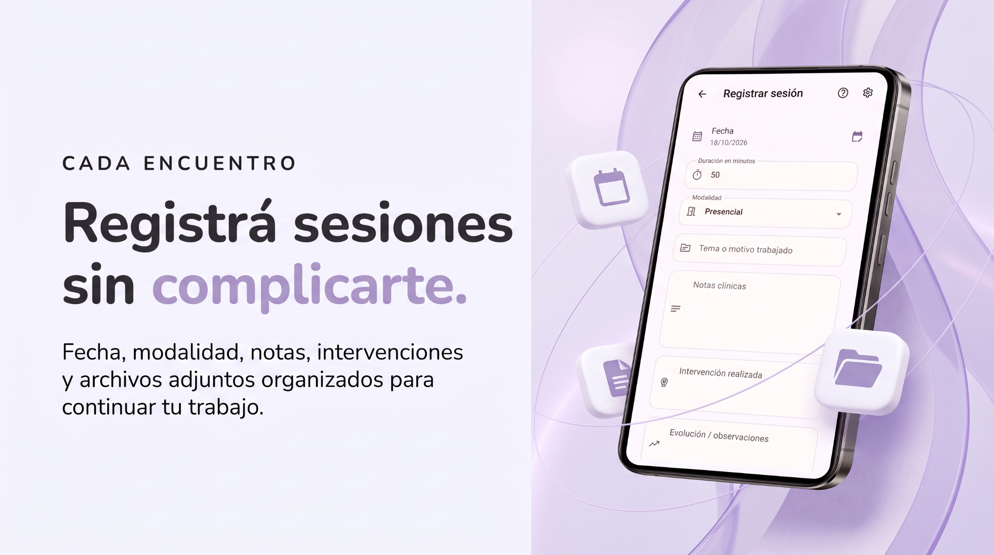 Registrá sesiones sin complicarte. Fecha, modalidad, notas, intervenciones y archivos adjuntos organizados para continuar tu trabajo.